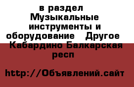  в раздел : Музыкальные инструменты и оборудование » Другое . Кабардино-Балкарская респ.